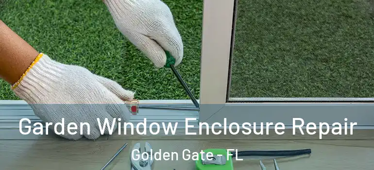  Garden Window Enclosure Repair Golden Gate - FL