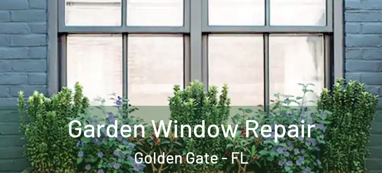  Garden Window Repair Golden Gate - FL