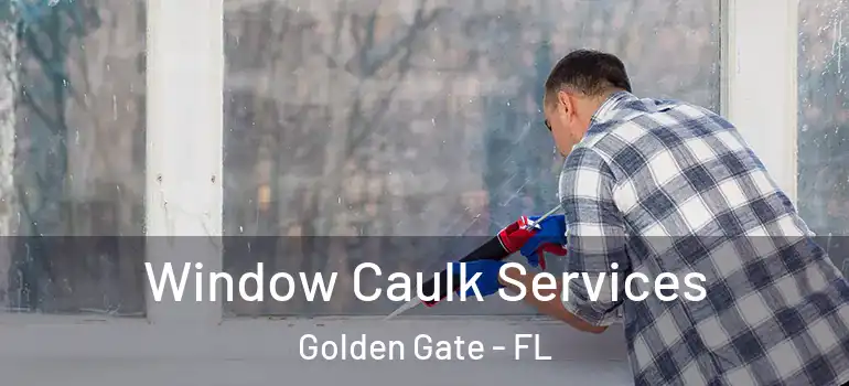  Window Caulk Services Golden Gate - FL